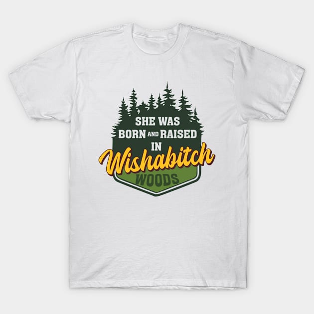 She Was Born And Raised In Wishabitch Woods Camping Hiking Women Girls T-Shirt by Ene Alda